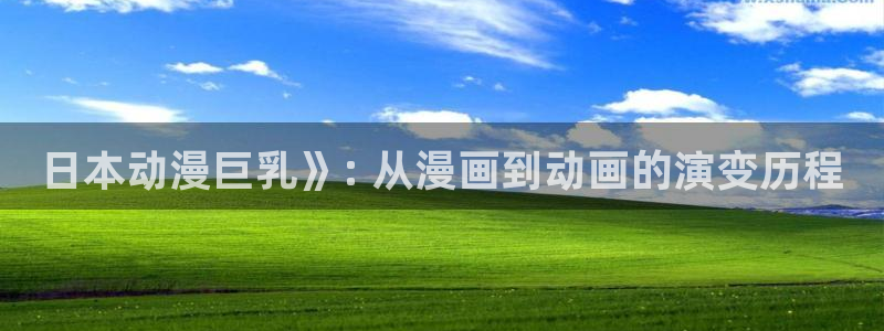managereader漫画官网入口：日本动漫巨乳》: 从漫画到动画的演变历程