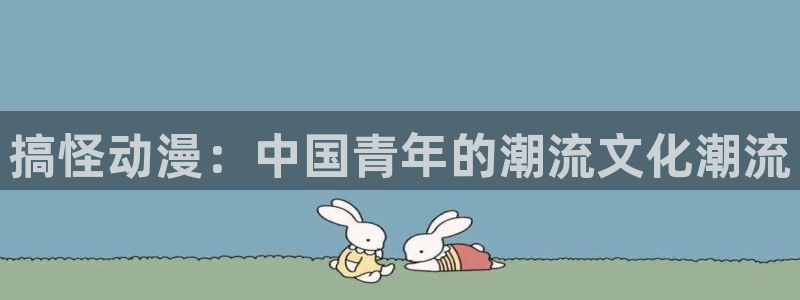 age动漫下载：搞怪动漫：中国青年的潮流文化潮流
