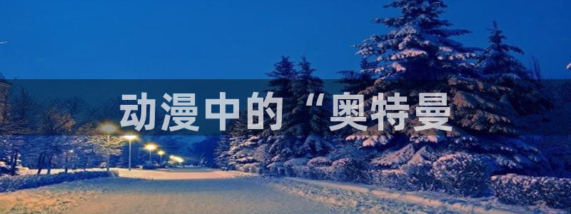 age动漫网下载：动漫中的“奥特曼