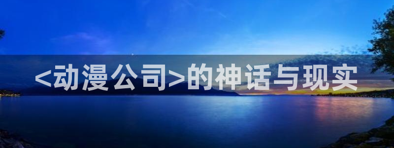 age动漫正版网：<动漫公司>的神话与现实