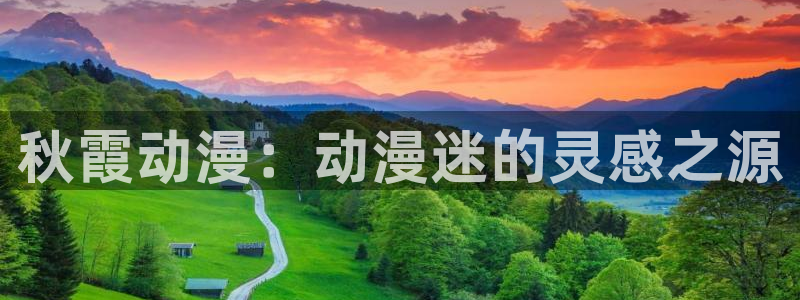 age动漫网官网入口：秋霞动漫：动漫迷的灵感之源